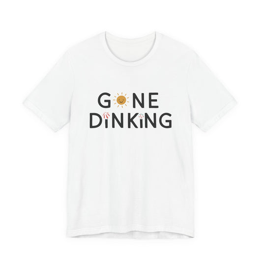 Gone Dinking T-Shirt — Funny Summer Pickleball T-shirt